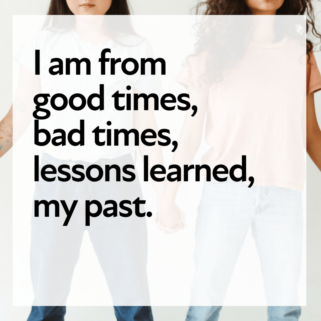 words read: I am from good times, bad times, lessons learned, my past.